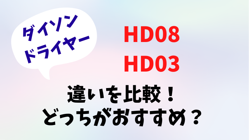 HD08とHD03の違いを比較！どっちがおすすめ？ダイソンドライヤー