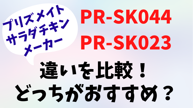 PR-SK044とPR-SK023の違いを比較！どっちがおすすめ？プリズメイトのサラダチキンメーカー